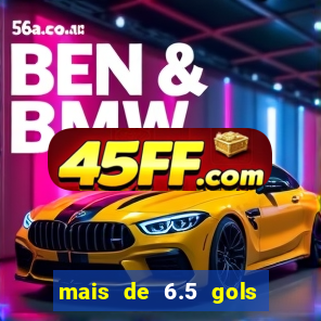 mais de 6.5 gols o que significa